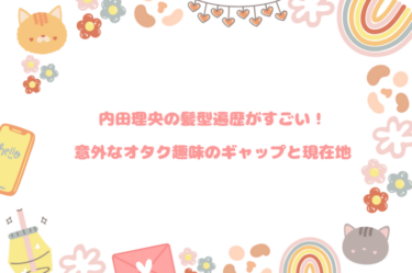 内田理央の髪型遍歴がすごい！意外なオタク趣味のギャップと現在地