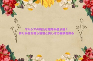 マルシアの新たな趣味が塗り絵！彩りが生む癒し習慣と美しさの秘訣を探る