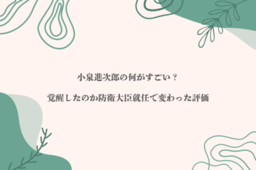 小泉進次郎の何がすごい？覚醒したのか防衛大臣就任で変わった評価